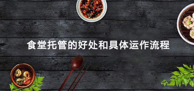 食堂托管的好处和具体运作流程